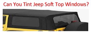 Can You Tint Jeep Soft Top Windows