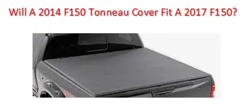 Will A 2014 F150 Tonneau Cover Fit A 2017 F150