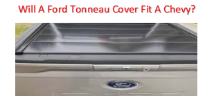 Will A Ford Tonneau Cover Fit A Chevy